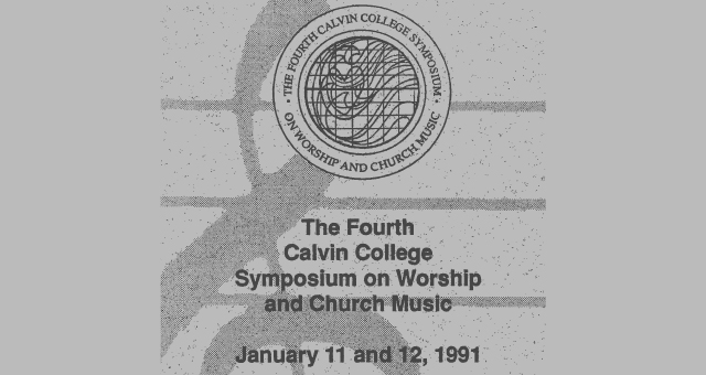 1991 - The Fourth Calvin College Symposium on Worship and Church Music