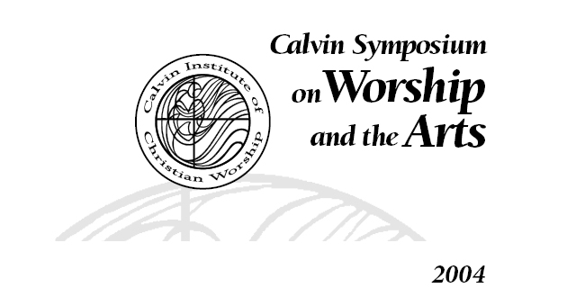 2004 - Calvin Symposium on Worship and the Arts