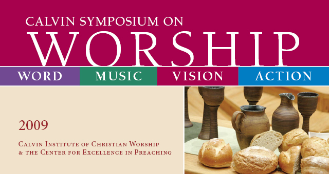 2009 - Calvin Symposium on Worship: Word, Music, Vision, Action