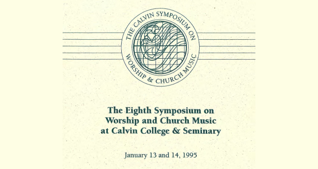 1995 - The Eighth Symposium on Worship and Church Music at Calvin College & Seminary