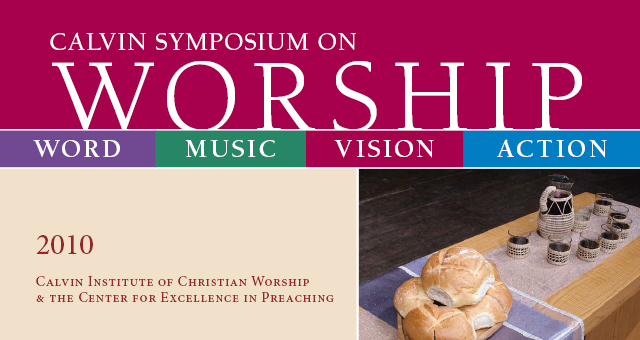 2010 - Calvin Symposium on Worship: Word, Music, Vision, Action