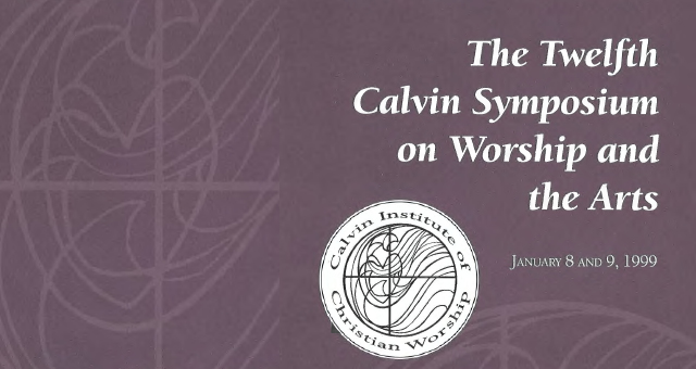 1999 - The Twelfth Calvin Symposium on Worship and the Arts