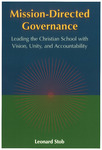 Mission-Directed Governance: Leading the Christian School with Vision, Unity, and Accountability by Leonard Stob